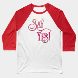 Say Yes! - 3D Baseball T-Shirt